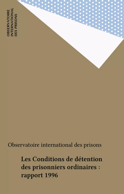 Les Conditions de détention des prisonniers ordinaires : rapport 1996 -  Observatoire international des prisons - FeniXX réédition numérique