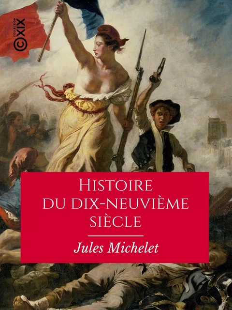 Histoire du dix-neuvième siècle - Jules Michelet - Collection XIX