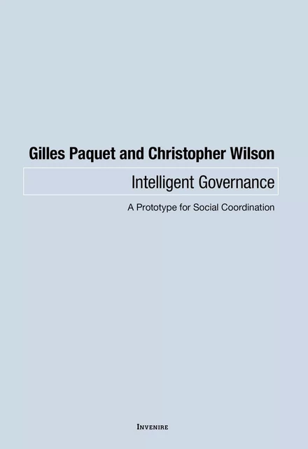 Intelligent Governance - Gilles Paquet, Christopher Wilson - Les Presses de l'UniversitÈ d'Ottawa/University of Ottawa Press