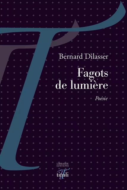 Fagots de lumière - Bernard Dilasser - Librairie éditions tituli