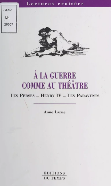 À la guerre comme au théâtre : «Les Perses», «Henri IV», «Les Paravents» - Anne Larue - FeniXX réédition numérique