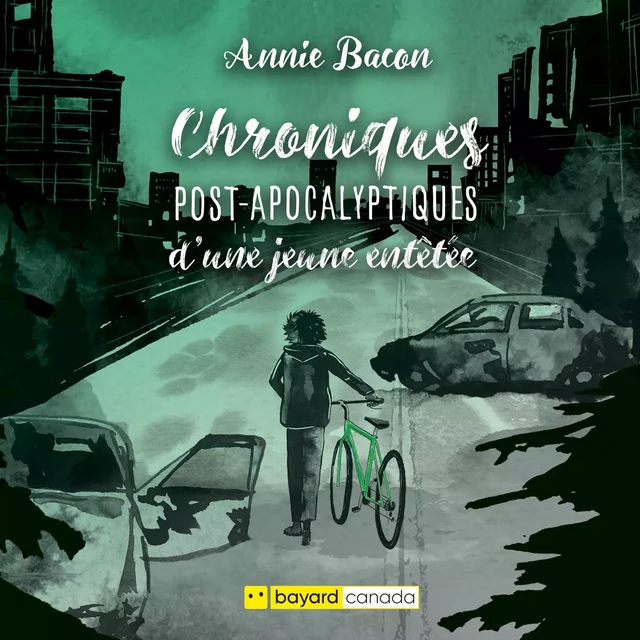 Chroniques post-apocalyptiques d'une jeune entêtée - Annie Bacon - Bayard Canada Livres