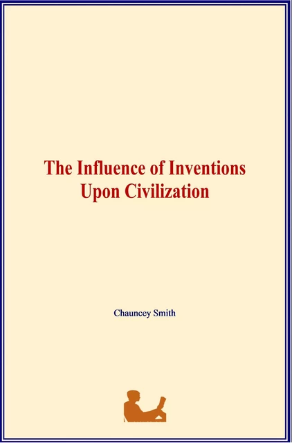 The Influence of Inventions Upon Civilization - Chauncey Smith - Literature and Knowledge Publishing