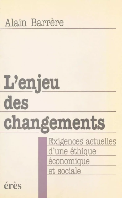 L'Enjeu des changements : exigences actuelles d'une éthique économique et sociale - Alain Barrère - FeniXX réédition numérique