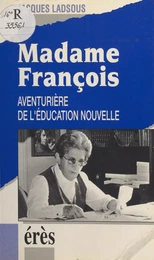 Madame François : aventurière de l'éducation nouvelle