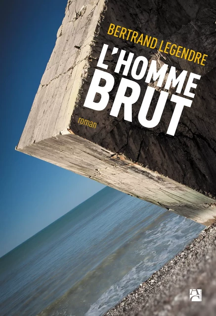 L'Homme brut - Bertrand Legendre - Éditions Anne Carrière