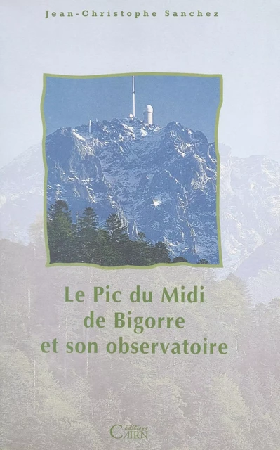 Le Pic du Midi de Bigorre et son observatoire - Jean-Christophe Sanchez - FeniXX réédition numérique