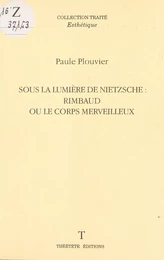 Sous la lumière de Nietzsche : Rimbaud ou le corps merveilleux