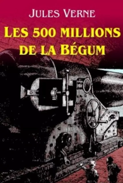 Les cinq cents millions de la Bégum (Edition Intégrale - Version Illustrée) -  Jules Verne - Bookelis