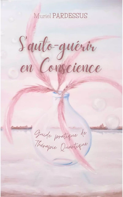 S'auto-guérir en Conscience - Muriel PARDESSUS - Bookelis