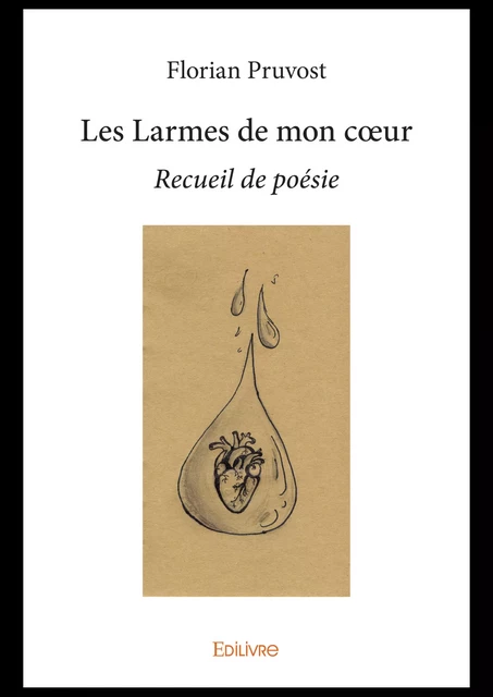 Les Larmes de mon cœur - Florian Pruvost - Editions Edilivre