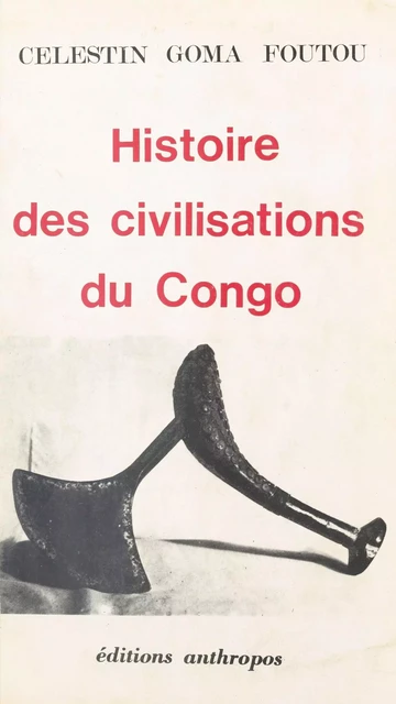 Histoire des civilisations du Congo - Célestin Goma-Foutou - FeniXX réédition numérique