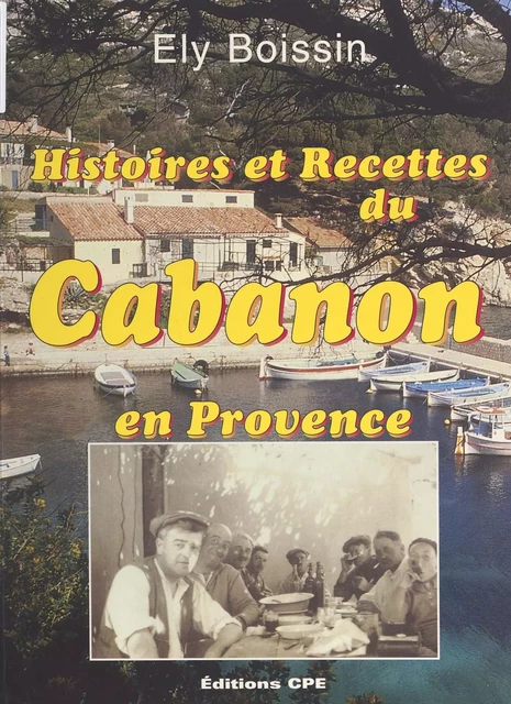 Histoires et recettes du cabanon en Provence - Ely Boissin - FeniXX réédition numérique