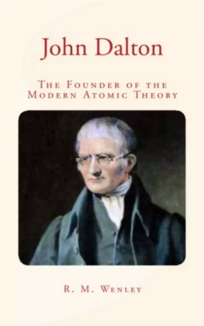 John Dalton : the Founder of the Modern Atomic Theory - A. B. Grifiths, R. M. Wenley - Editions Le Mono