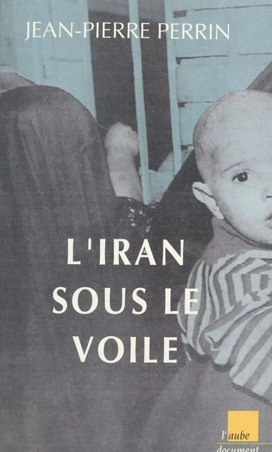 L'Iran sous le voile - Jean-Pierre Perrin - FeniXX réédition numérique