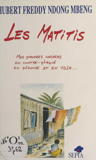 Les Matitis : mes pauvres univers en contre-plaqué, en planche et en tôle - Hubert Freddy Ndong Mbeng - FeniXX réédition numérique