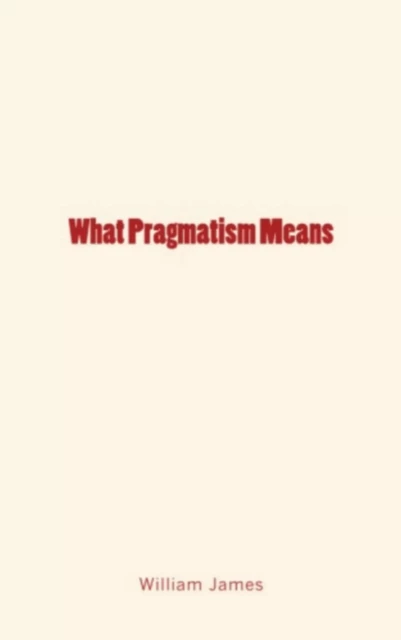 What Pragmatism Means - William James - LM Publishers