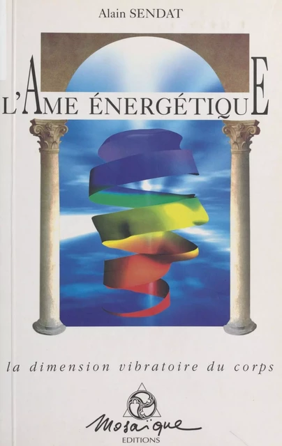 L'Âme énergétique : la dimension vibratoire du corps - Alain Sendat - FeniXX réédition numérique