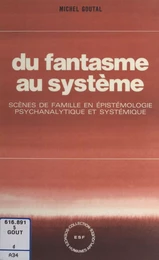 Du fantasme au système : scènes de famille en épistémologie psychanalytique et systémique