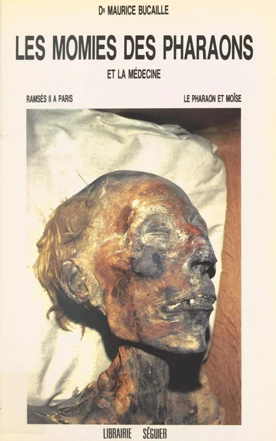 Les momies des pharaons et la médecine : Ramsès II à Paris, le pharaon et Moïse - Maurice Bucaille - FeniXX réédition numérique