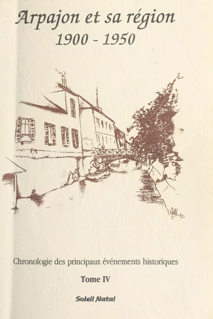 Arpajon et sa région (4) : 1900-1950 -  Art et histoire du pays de Châtres - FeniXX réédition numérique