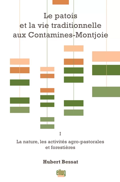 Le patois et la vie traditionnelle aux Contamines-Montjoie. Vol. 1 - Hubert Bessat - UGA Éditions