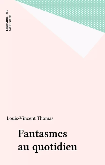 Fantasmes au quotidien - Louis-Vincent Thomas - FeniXX réédition numérique