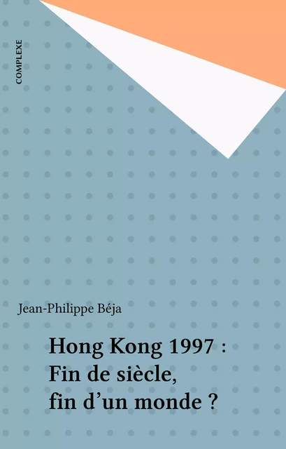 Hong Kong 1997 : Fin de siècle, fin d'un monde ? - Jean-Philippe Béja - FeniXX réédition numérique