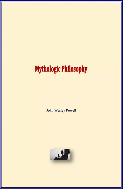 Mythologic Philosophy - John Wesley Powell - Literature and Knowledge Publishing