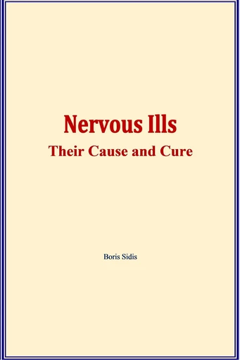 Nervous ills : their cause and cure - Boris Sidis - Literature and Knowledge Publishing