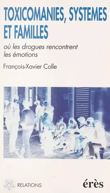 Toxicomanies, systèmes et familles : où les drogues rencontrent les émotions - François-Xavier Colle - FeniXX réédition numérique