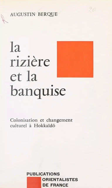 La Rizière et la banquise : colonisation et changement culturel à Hokkaïdô - Augustin Berque - FeniXX réédition numérique