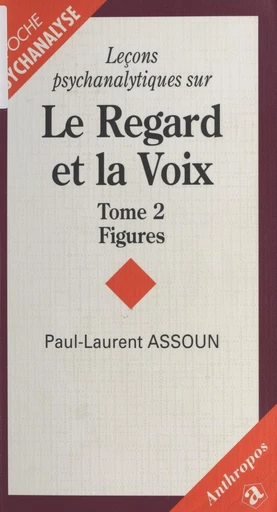 Leçons psychanalytiques sur «Le Regard et la Voix» (2) : Figures, du symptôme à l'amour - Paul-Laurent Assoun - FeniXX réédition numérique