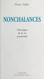 Nonchalances : chroniques de la vie provinciale