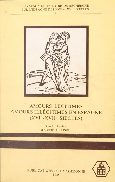 Amours légitimes, amours illégitimes en Espagne (XVIe-XVIIe siècles) -  Centre de recherche sur l'Espagne des XVIe et XVIIe siècles - FeniXX réédition numérique