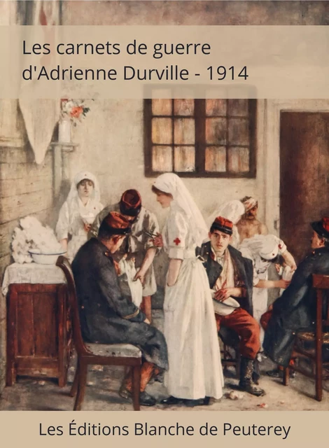 Les carnets de guerre d'Adrienne Durville - 1914 - Adrienne Durville - Les Editions Blanche de Peuterey