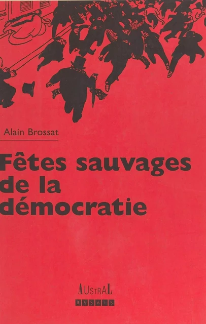 Fêtes sauvages de la démocratie : violence et société dans les années 90 - Alain Brossat - FeniXX réédition numérique