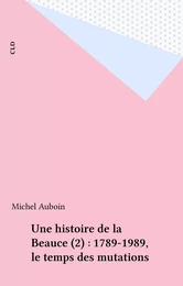 Une histoire de la Beauce (2) : 1789-1989, le temps des mutations