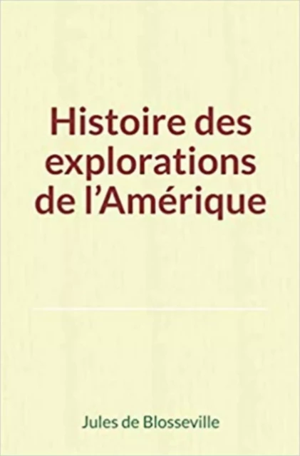 Histoire des explorations de l’Amérique - Jules de Blosseville - Homme et Littérature