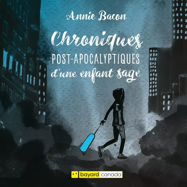 Chroniques post-apocalyptiques d'une enfant sage - Annie Bacon - Bayard Canada Livres