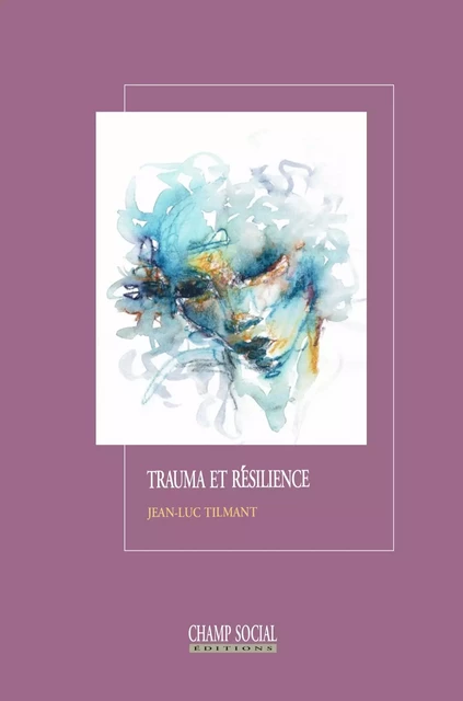 Du trauma à la résilience - Jean-Luc Tilmant - Champ social Editions