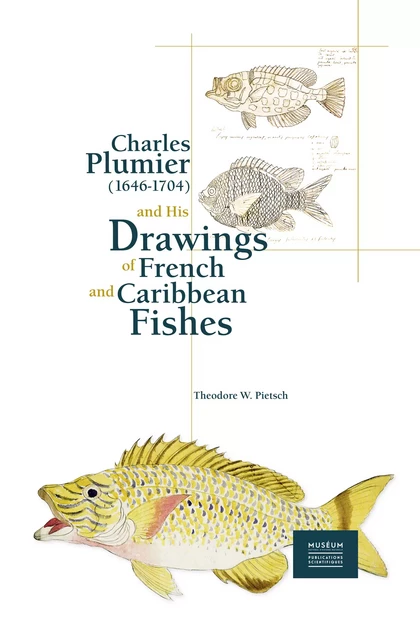 Charles Plumier (1646-1704) and His Drawings of French and Caribbean Fishes - Theodore Wells Pietsch - Publications scientifiques du Muséum