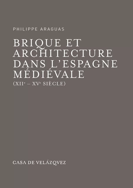 Brique et architecture dans l’Espagne médiévale (XIIe-XVe siècle) - Philippe Araguas - Casa de Velázquez