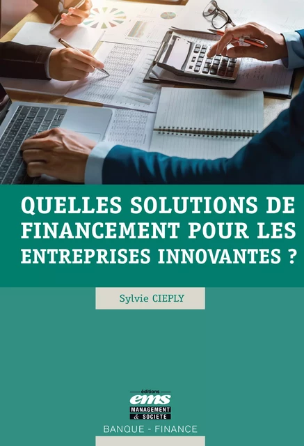 Quelles solutions de financement pour les entreprises innovantes ? - Sylvie Cieply - Éditions EMS