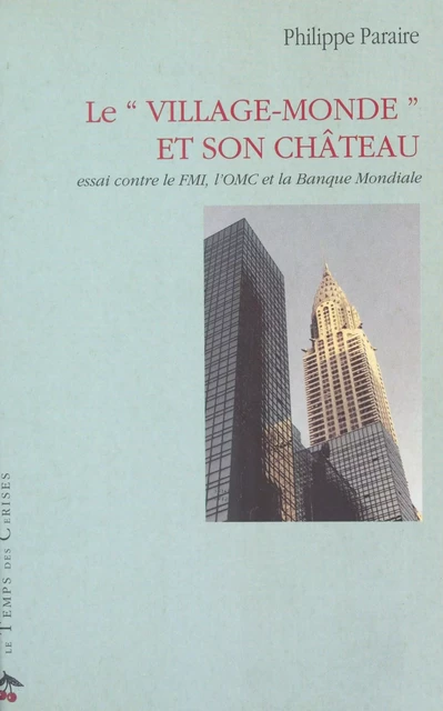 Le «Village-monde» et son château : essai contre le FMI, l'OMC et la Banque mondiale - Philippe Paraire - FeniXX réédition numérique