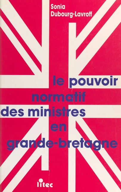 Le Pouvoir normatif des ministres en Grande-Bretagne - Sonia Dubourg-Lavroff - FeniXX réédition numérique