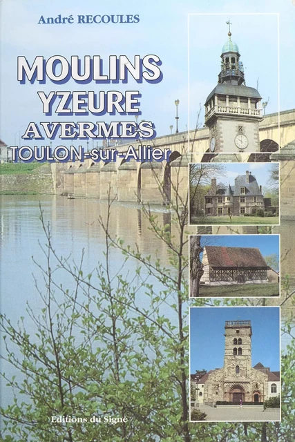 Moulins, Yzeure, Avermes, Toulon-sur-Allier - André Recoules - FeniXX réédition numérique