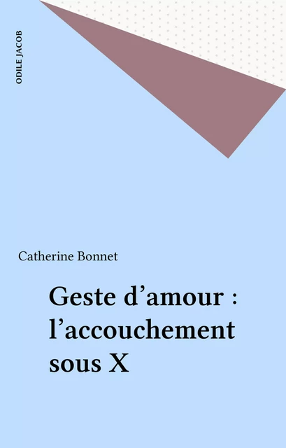 Geste d'amour : l'accouchement sous X - Catherine Bonnet - FeniXX réédition numérique