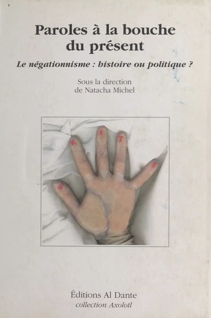 Paroles à la bouche du présent : le négationnisme, histoire ou politique ? - Natacha Michel - FeniXX réédition numérique