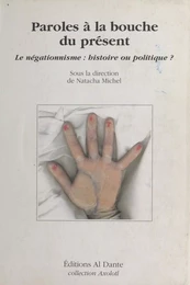 Paroles à la bouche du présent : le négationnisme, histoire ou politique ?